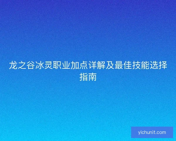 龙之谷冰灵职业加点详解及最佳技能选择指南