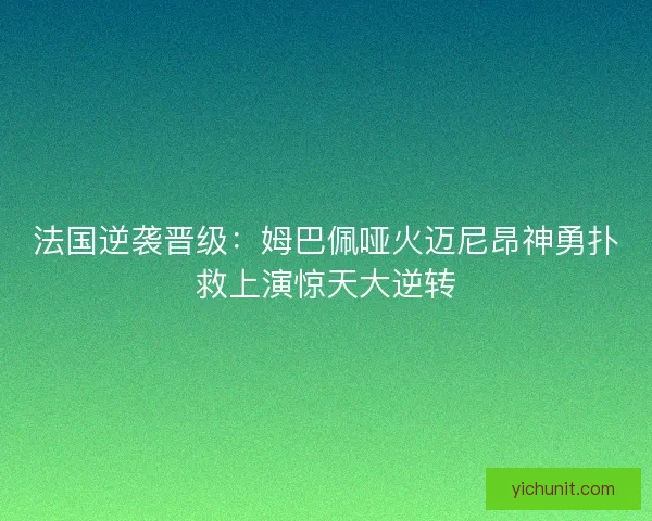 法国逆袭晋级:姆巴佩哑火迈尼昂神勇扑救上演惊天大逆转 法国逆袭晋级:姆巴佩哑火迈尼昂神勇扑救上演惊天大逆转